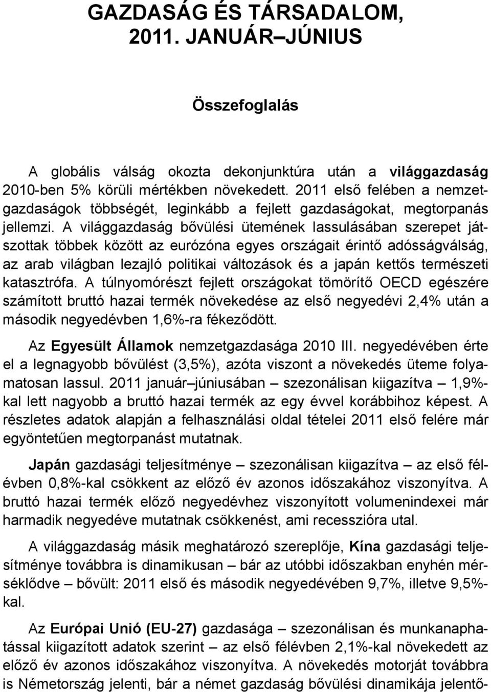 A világgazdaság bővülési ütemének lassulásában szerepet játszottak többek között az eurózóna egyes országait érintő adósságválság, az arab világban lezajló politikai változások és a japán kettős
