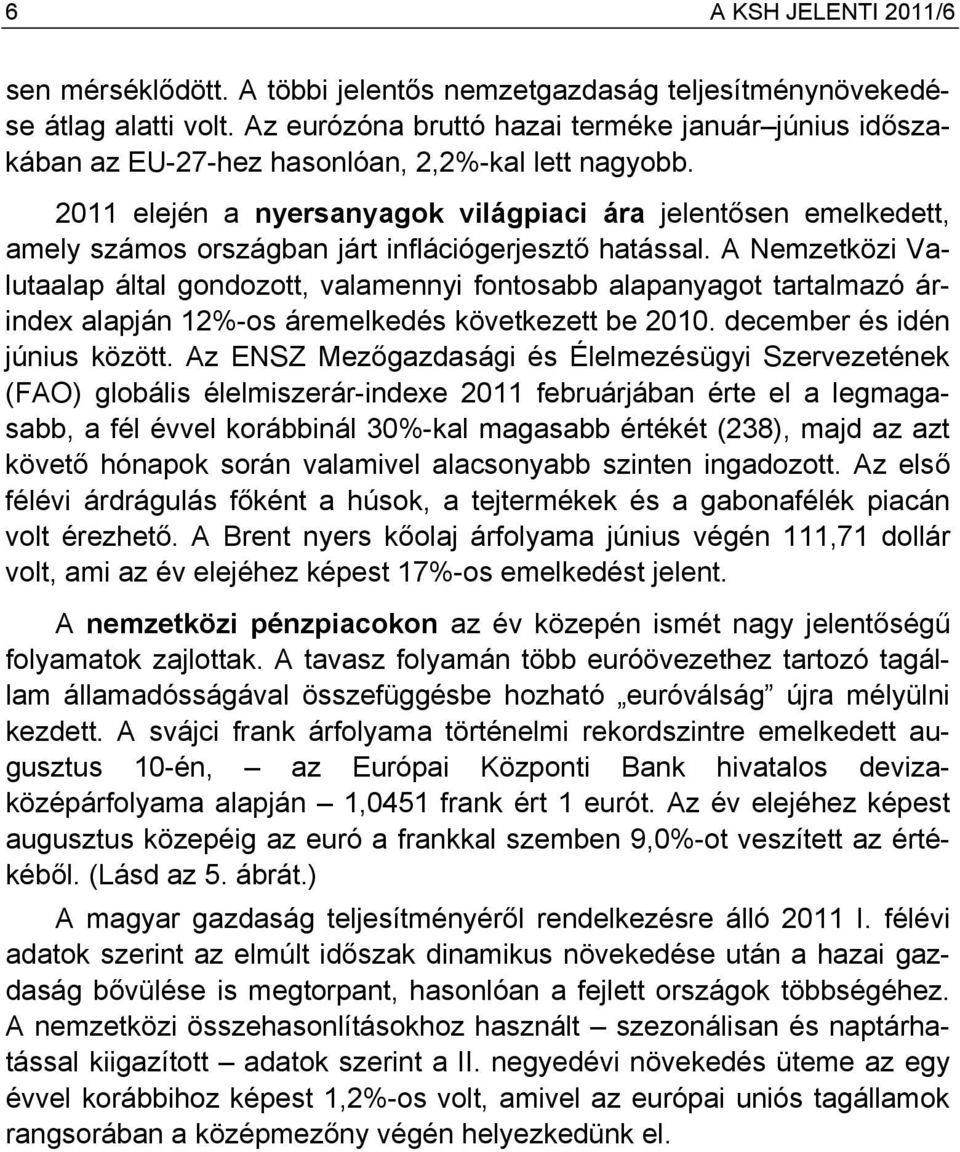 2011 elején a nyersanyagok világpiaci ára jelentősen emelkedett, amely számos országban járt inflációgerjesztő hatással.