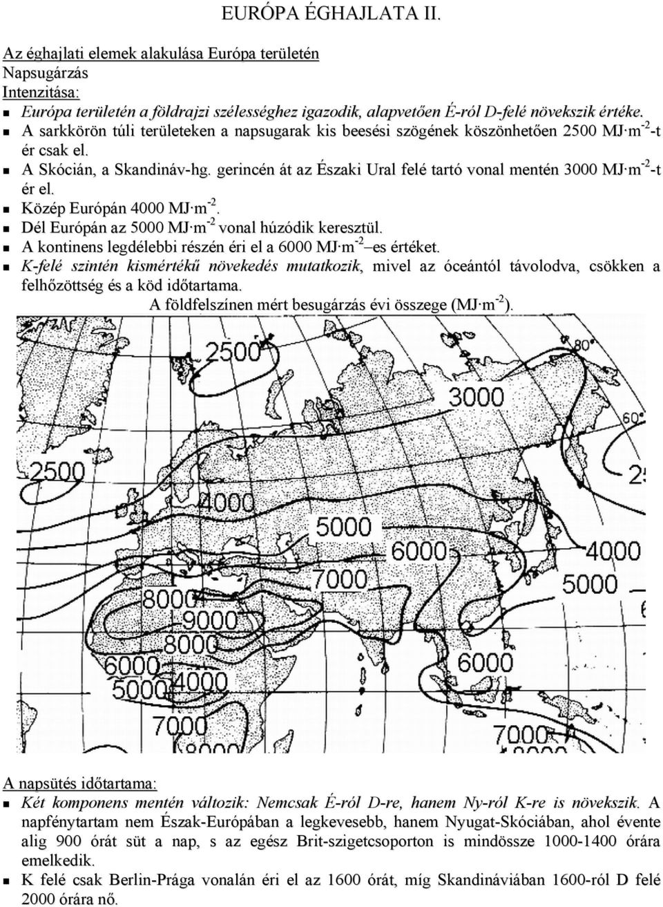gerincén át az Északi Ural felé tartó vonal mentén 3000 MJ m -2 -t ér el. Közép Európán 4000 MJ m -2. Dél Európán az 5000 MJ m -2 vonal húzódik keresztül.