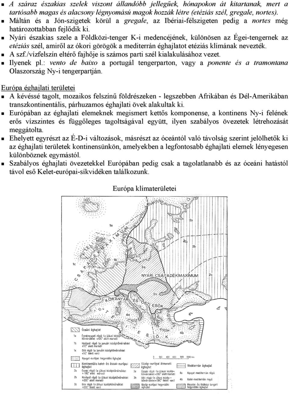 Nyári északias szele a Földközi-tenger K-i medencéjének, különösen az Égei-tengernek az etéziás szél, amiről az ókori görögök a mediterrán éghajlatot etéziás klímának nevezték. A szf.