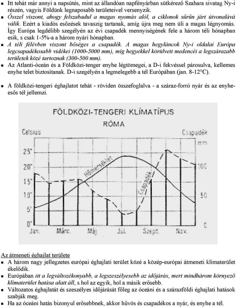 Így Európa legdélibb szegélyén az évi csapadék mennyiségének fele a három téli hónapban esik, s csak 1-5%-a a három nyári hónapban. A téli félévben viszont bőséges a csapadék.