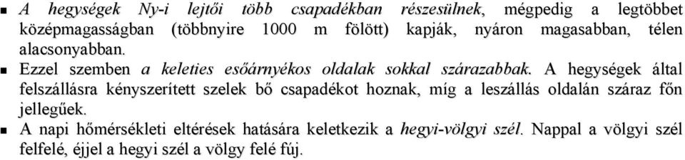 A hegységek által felszállásra kényszerített szelek bő csapadékot hoznak, míg a leszállás oldalán száraz főn jellegűek.