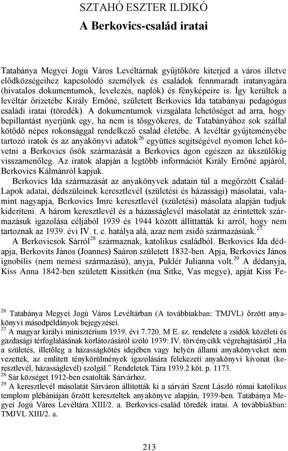 A dokumentumok vizsgálata lehetőséget ad arra, hogy bepillantást nyerjünk egy, ha nem is tősgyökeres, de Tatabányához sok szállal kötődő népes rokonsággal rendelkező család életébe.