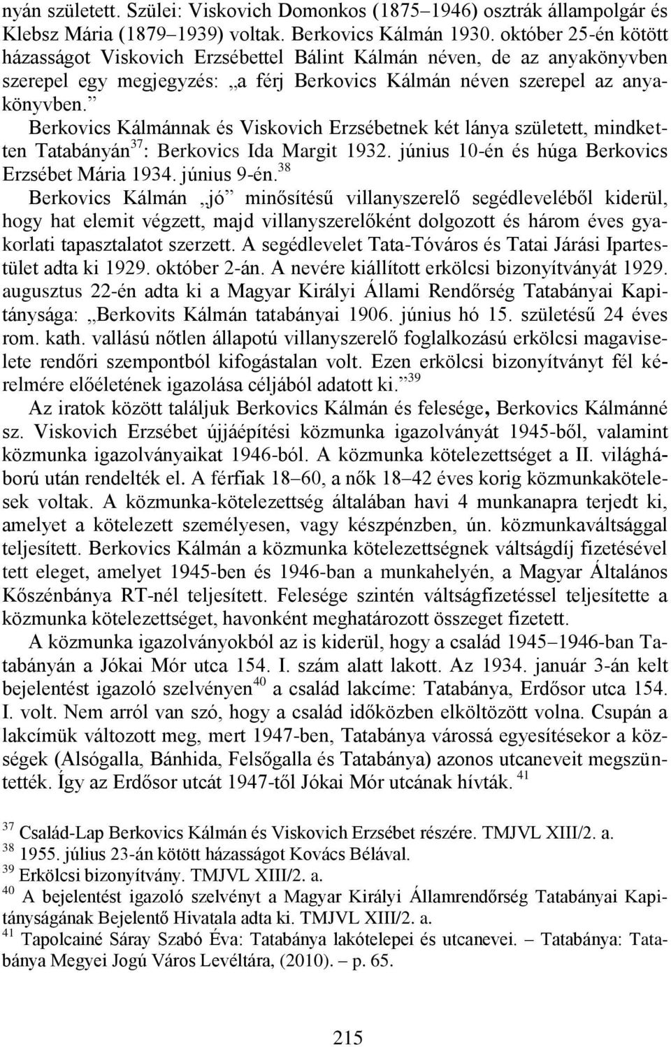 Berkovics Kálmánnak és Viskovich Erzsébetnek két lánya született, mindketten Tatabányán 37 : Berkovics Ida Margit 1932. június 10-én és húga Berkovics Erzsébet Mária 1934. június 9-én.