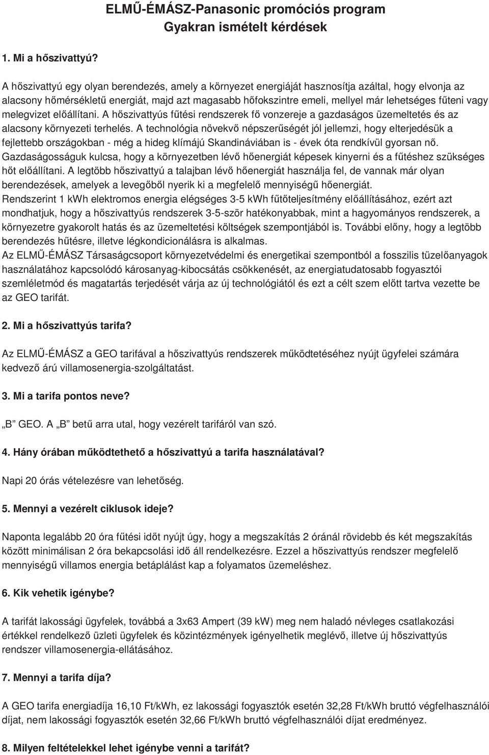 főteni vagy melegvizet elıállítani. A hıszivattyús főtési rendszerek fı vonzereje a gazdaságos üzemeltetés és az alacsony környezeti terhelés.