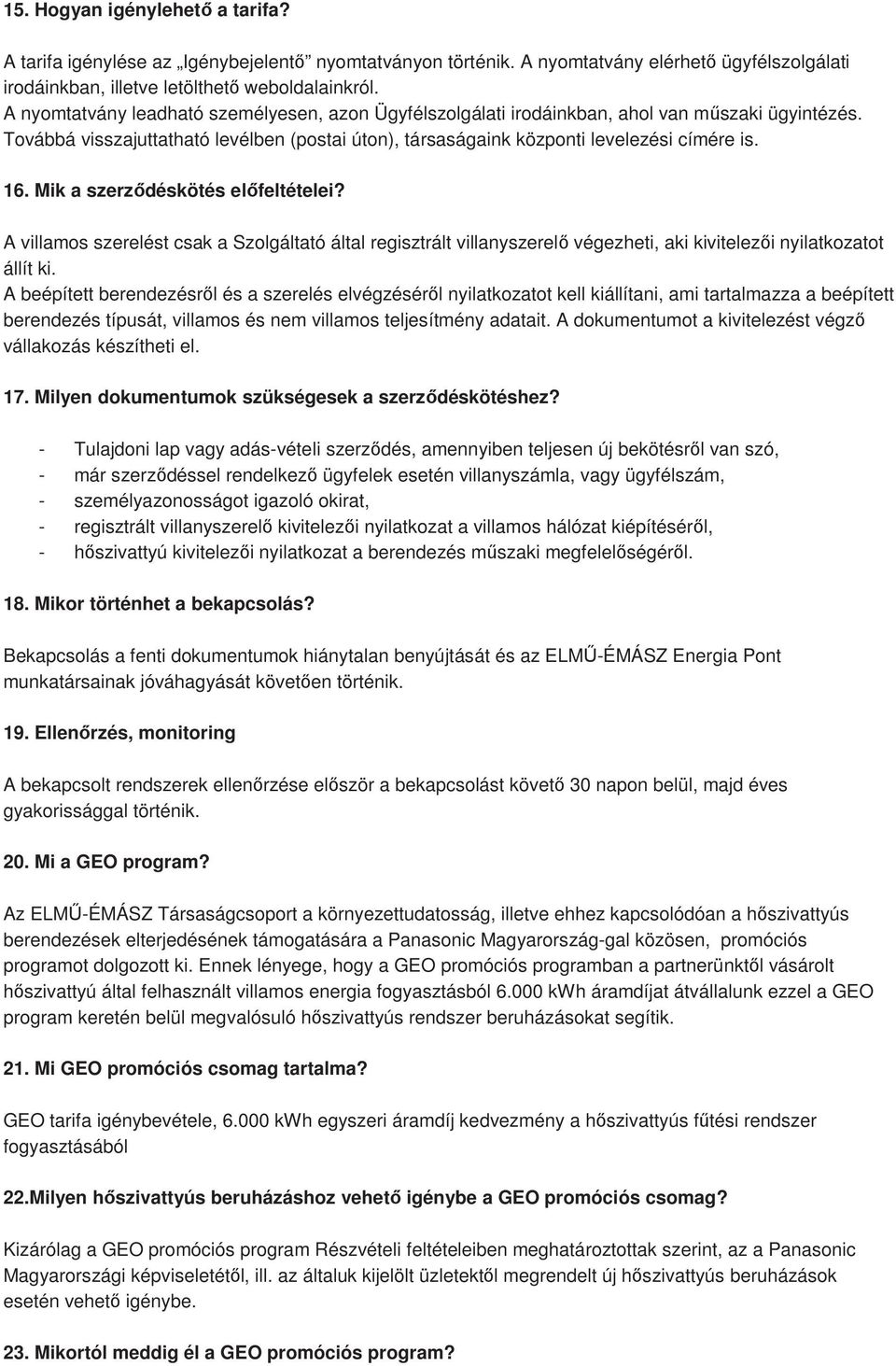 Mik a szerzıdéskötés elıfeltételei? A villamos szerelést csak a Szolgáltató által regisztrált villanyszerelı végezheti, aki kivitelezıi nyilatkozatot állít ki.