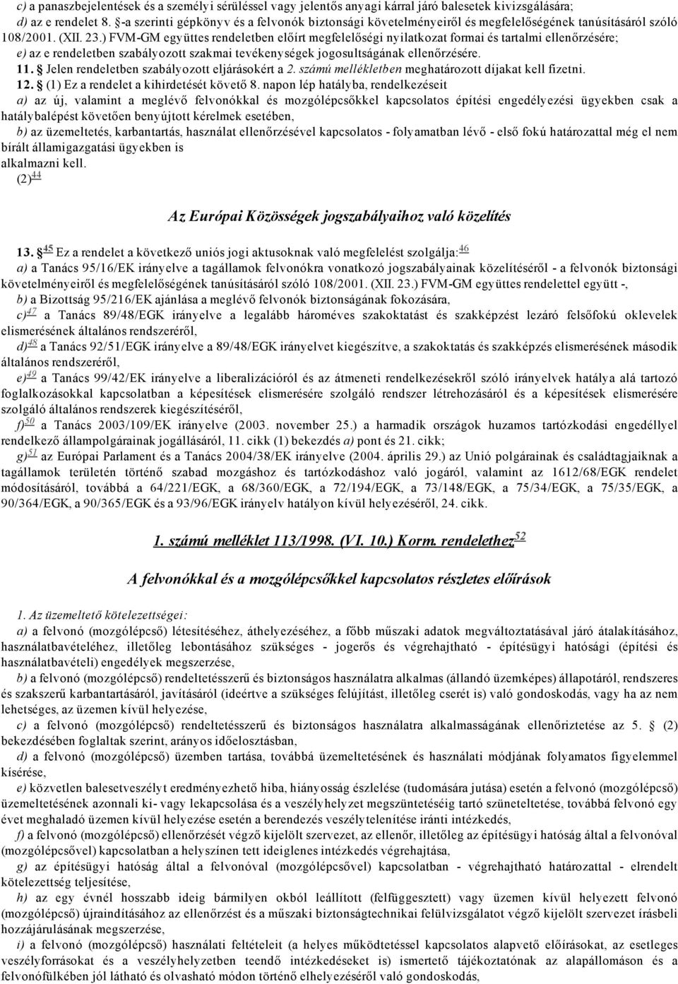 ) FVM GM együttes rendeletben előírt megfelelőségi nyilatkozat formai és tartalmi ellenőrzésére; e) az e rendeletben szabályozott szakmai tevékenységek jogosultságának ellenőrzésére. 11.