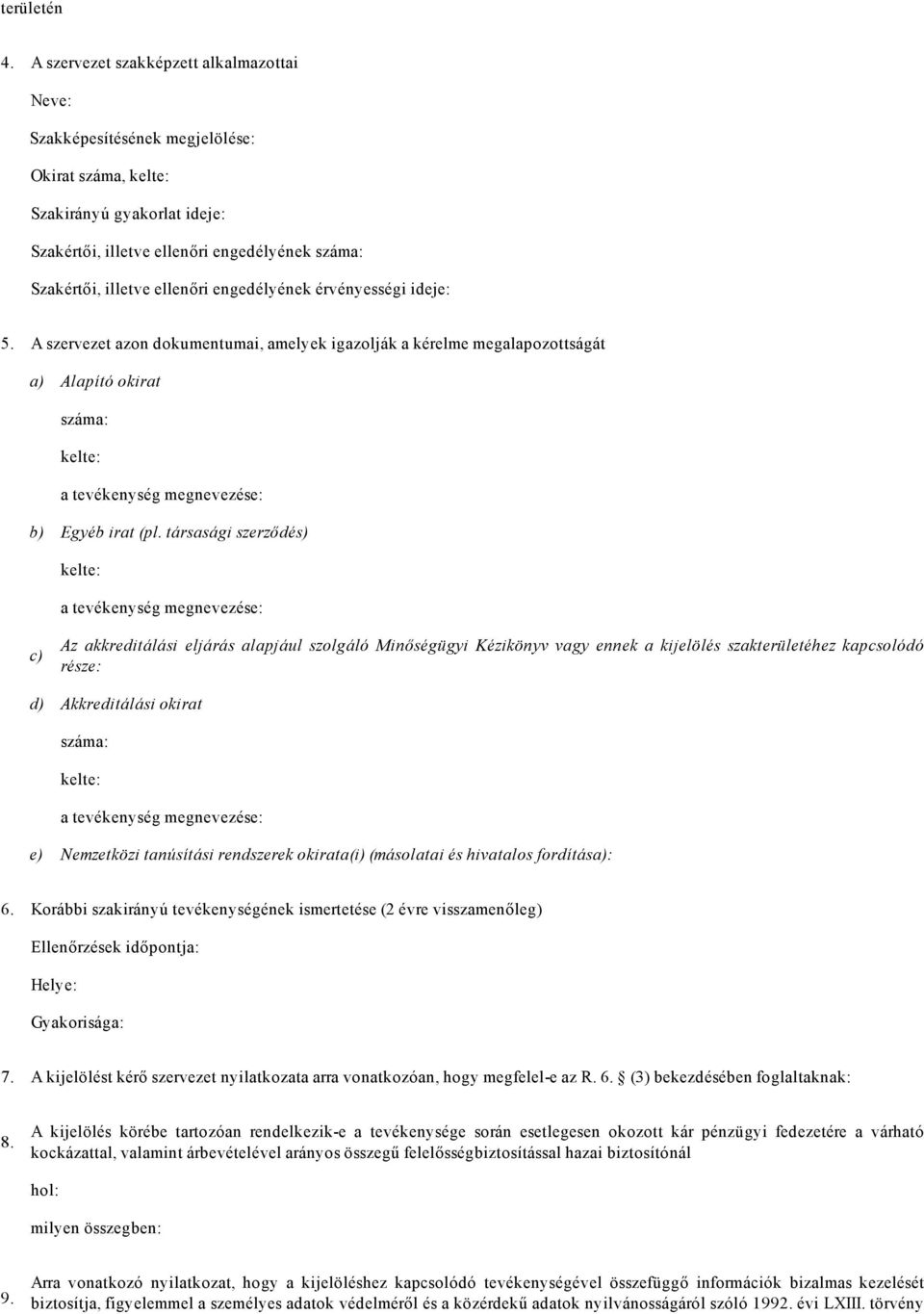 engedélyének érvényességi ideje: 5. A szervezet azon dokumentumai, amelyek igazolják a kérelme megalapozottságát a) Alapító okirat száma: kelte: a tevékenység megnevezése: b) Egyéb irat (pl.