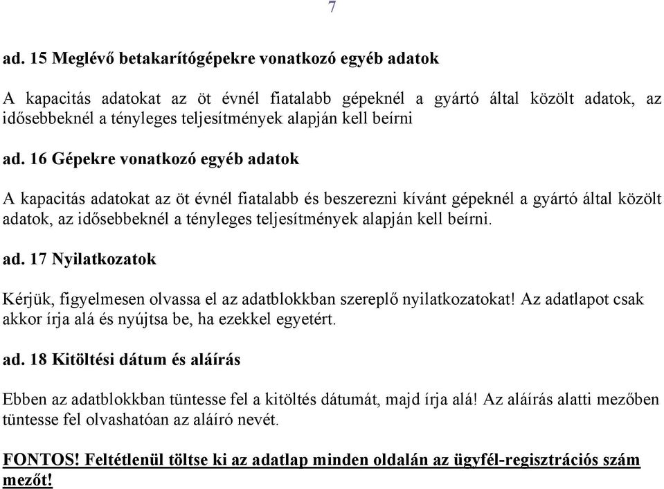 16 Gépekre vonatkozó egyéb adatok A kapacitás adatokat az öt évnél fiatalabb és beszerezni kívánt gépeknél a gyártó által közölt adatok, az idősebbeknél a tényleges teljesítmények alapján kell beírni.