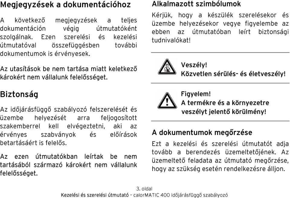 Biztonság Az időjárásfüggő szabályozó felszerelését és üzembe helyezését arra feljogosított szakemberrel kell elvégeztetni, aki az érvényes szabványok és előírások betartásáért is felelős.