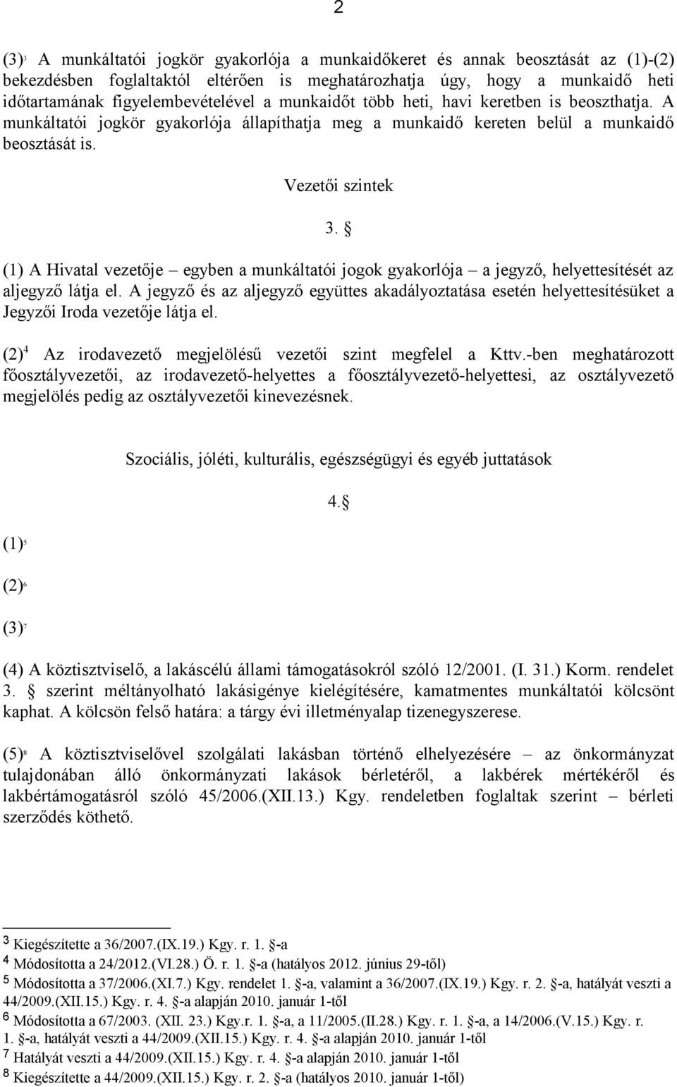 (1) A Hivatal vezetője egyben a munkáltatói jogok gyakorlója a jegyző, helyettesítését az aljegyző látja el.