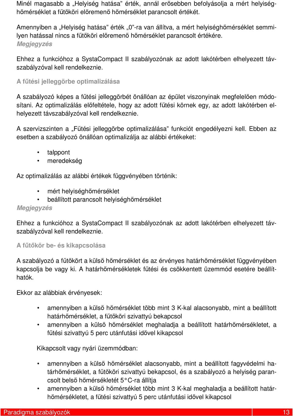Megjegyzés Ehhez a funkcióhoz a SystaCompact II szabályozónak az adott lakótérben elhelyezett távszabályzóval kell rendelkeznie.