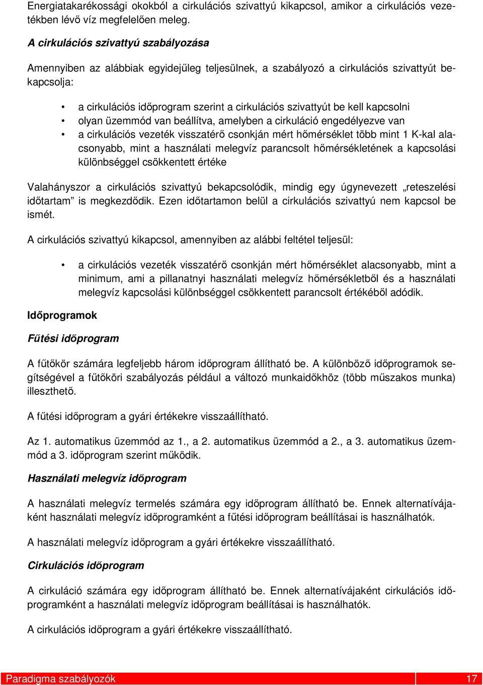 kell kapcsolni olyan üzemmód van beállítva, amelyben a cirkuláció engedélyezve van a cirkulációs vezeték visszatérő csonkján mért hőmérséklet több mint 1 K-kal alacsonyabb, mint a használati melegvíz