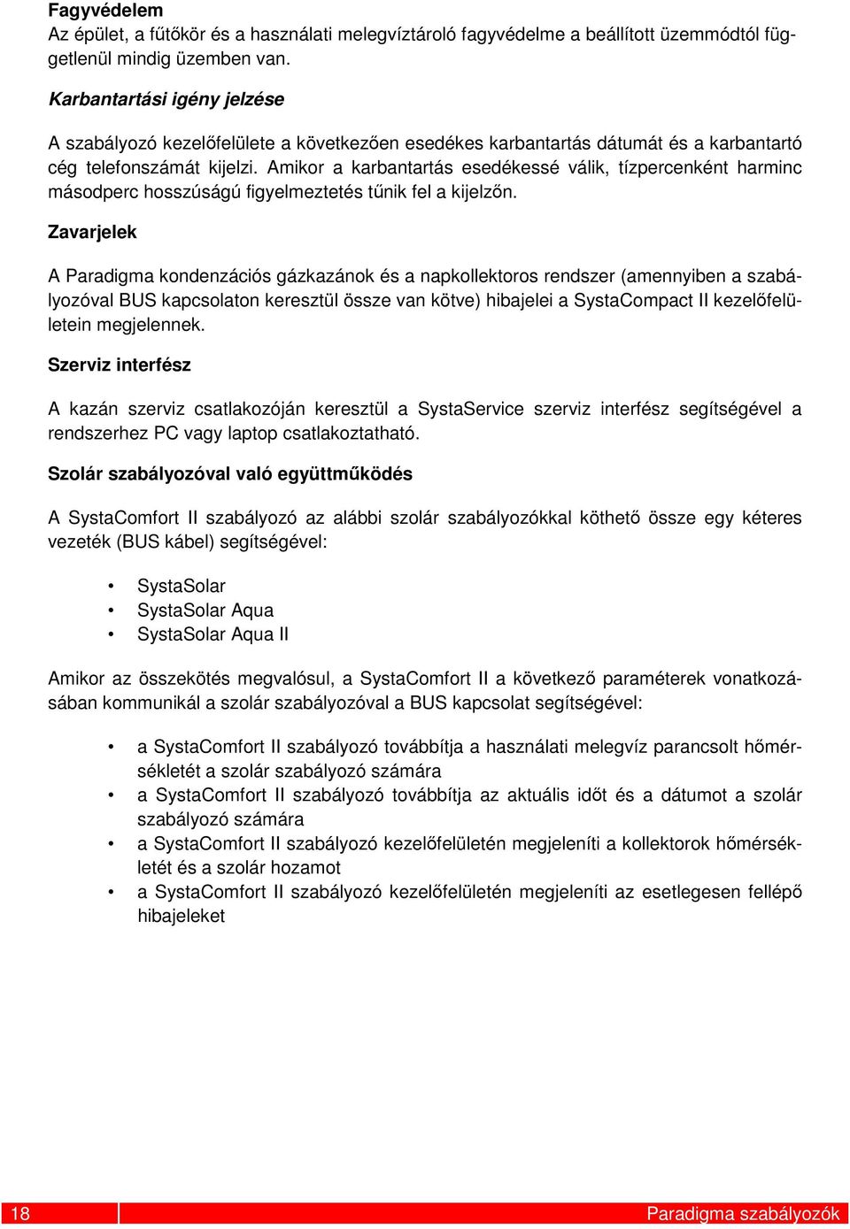 Amikor a karbantartás esedékessé válik, tízpercenként harminc másodperc hosszúságú figyelmeztetés tűnik fel a kijelzőn.