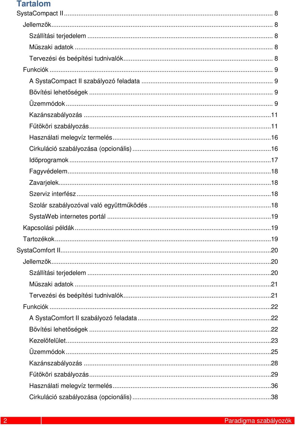..18 Zavarjelek...18 Szerviz interfész...18 Szolár szabályozóval való együttműködés...18 SystaWeb internetes portál...19 Kapcsolási példák...19 Tartozékok...19 SystaComfort II...20 Jellemzők.