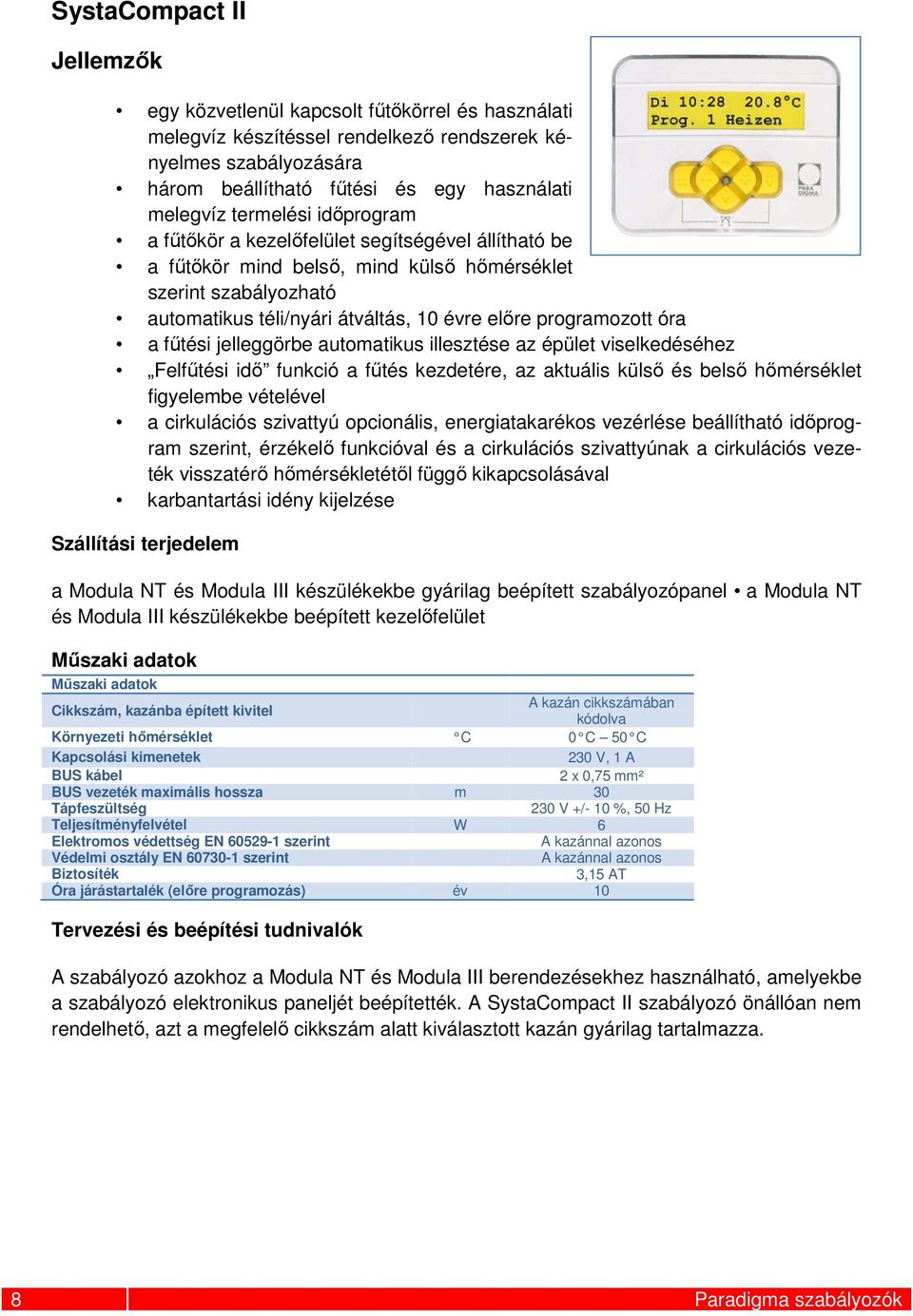 óra a fűtési jelleggörbe automatikus illesztése az épület viselkedéséhez Felfűtési idő funkció a fűtés kezdetére, az aktuális külső és belső hőmérséklet figyelembe vételével a cirkulációs szivattyú