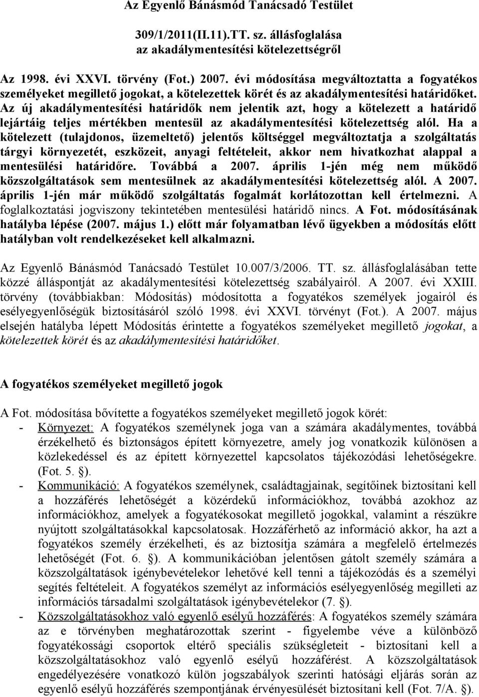 Az új akadálymentesítési határidők nem jelentik azt, hogy a kötelezett a határidő lejártáig teljes mértékben mentesül az akadálymentesítési kötelezettség alól.