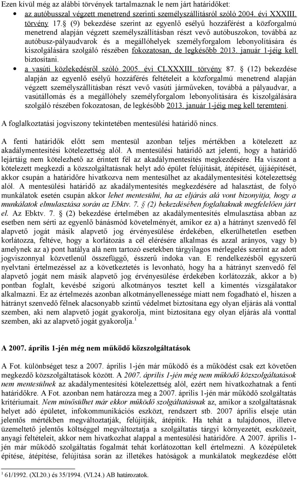 személyforgalom lebonyolítására és kiszolgálására szolgáló részében fokozatosan, de legkésőbb 2013. január 1-jéig kell biztosítani. a vasúti közlekedésről szóló 2005. évi CLXXXIII. törvény 87.