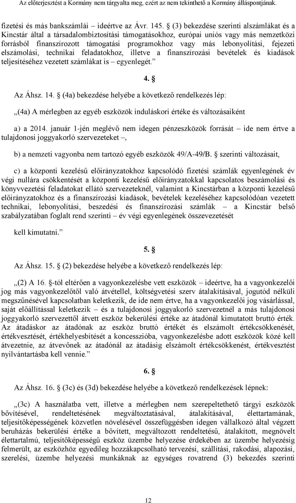lebonyolítási, fejezeti elszámolási, technikai feladatokhoz, illetve a finanszírozási bevételek és kiadások teljesítéséhez vezetett számlákat is egyenlegét. 4. Az Áhsz. 14.