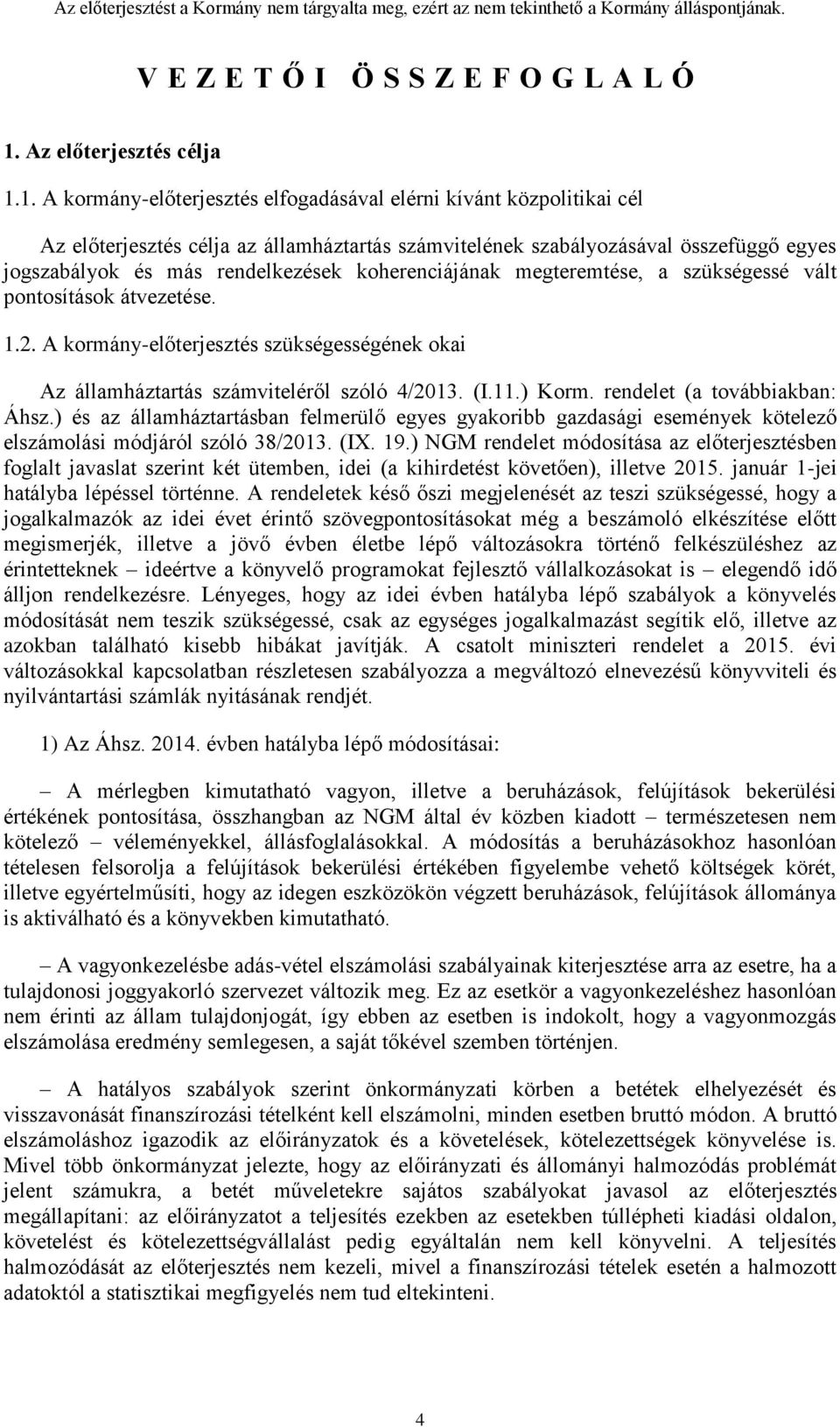 1. A kormány-előterjesztés elfogadásával elérni kívánt közpolitikai cél Az előterjesztés célja az államháztartás számvitelének szabályozásával összefüggő egyes jogszabályok és más rendelkezések