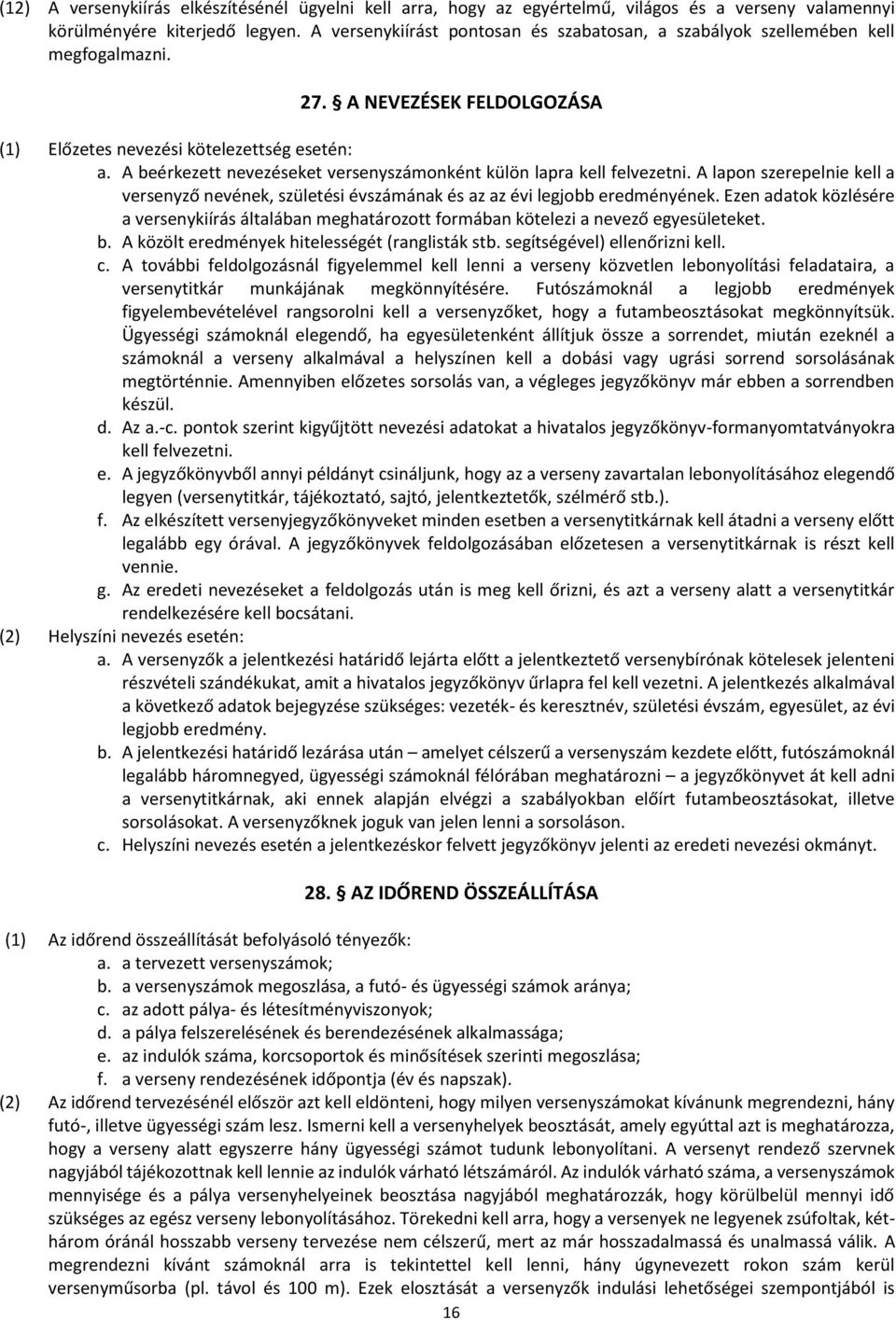 A beérkezett nevezéseket versenyszámonként külön lapra kell felvezetni. A lapon szerepelnie kell a versenyző nevének, születési évszámának és az az évi legjobb eredményének.