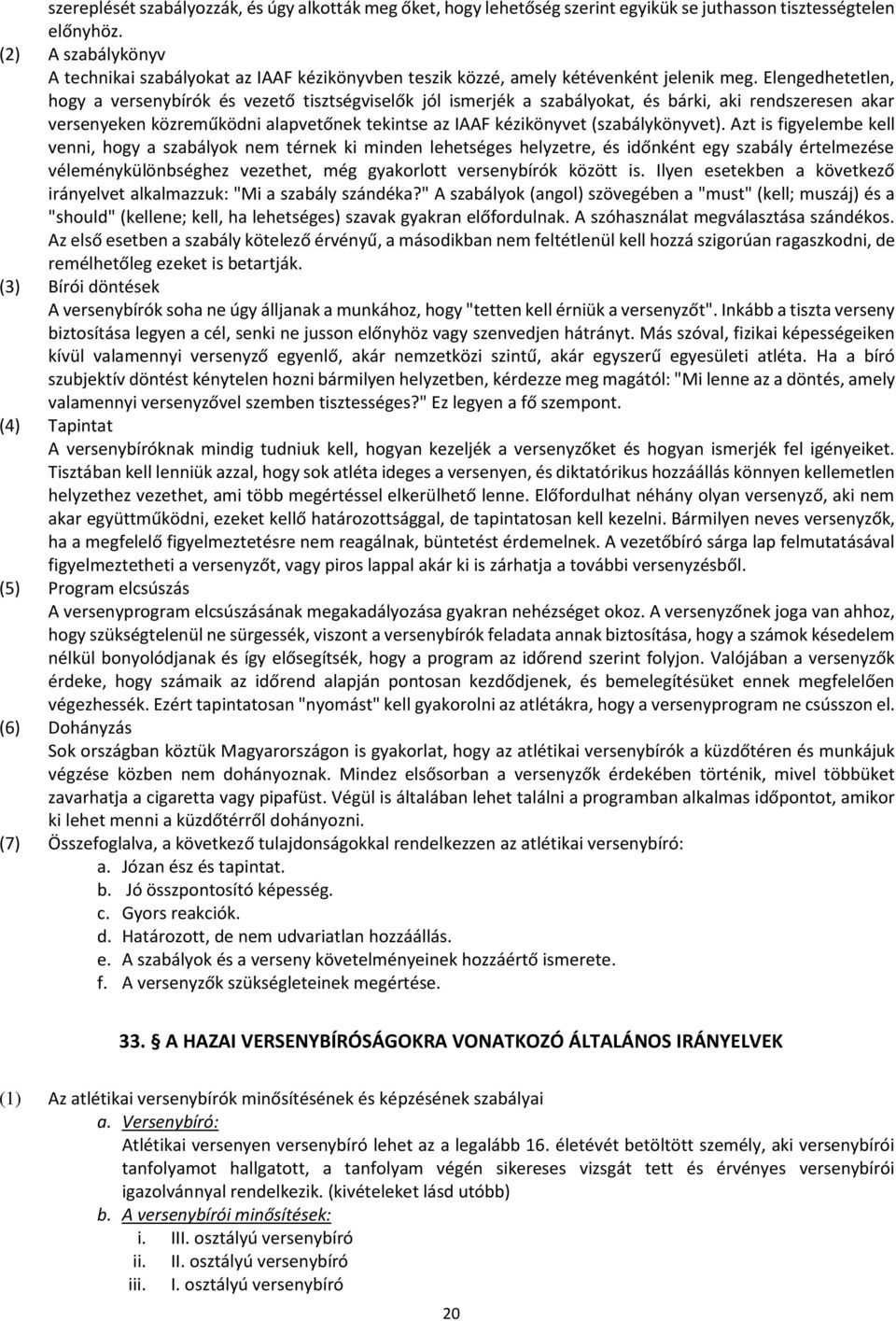 Elengedhetetlen, hogy a versenybírók és vezető tisztségviselők jól ismerjék a szabályokat, és bárki, aki rendszeresen akar versenyeken közreműködni alapvetőnek tekintse az IAAF kézikönyvet