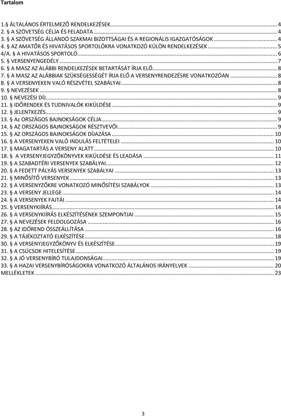 A MASZ AZ ALÁBBIAK SZÜKSÉGESSÉGÉT ÍRJA ELŐ A VERSENYRENDEZÉSRE VONATKOZÓAN... 8 8. A VERSENYEKEN VALÓ RÉSZVÉTEL SZABÁLYAI... 8 9. NEVEZÉSEK... 8 10. NEVEZÉSI DÍJ... 9 11.