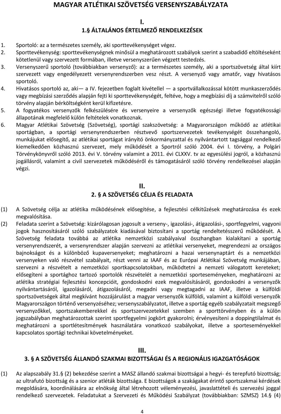 Versenyszerű sportoló (továbbiakban versenyző): az a természetes személy, aki a sportszövetség által kiírt szervezett vagy engedélyezett versenyrendszerben vesz részt.
