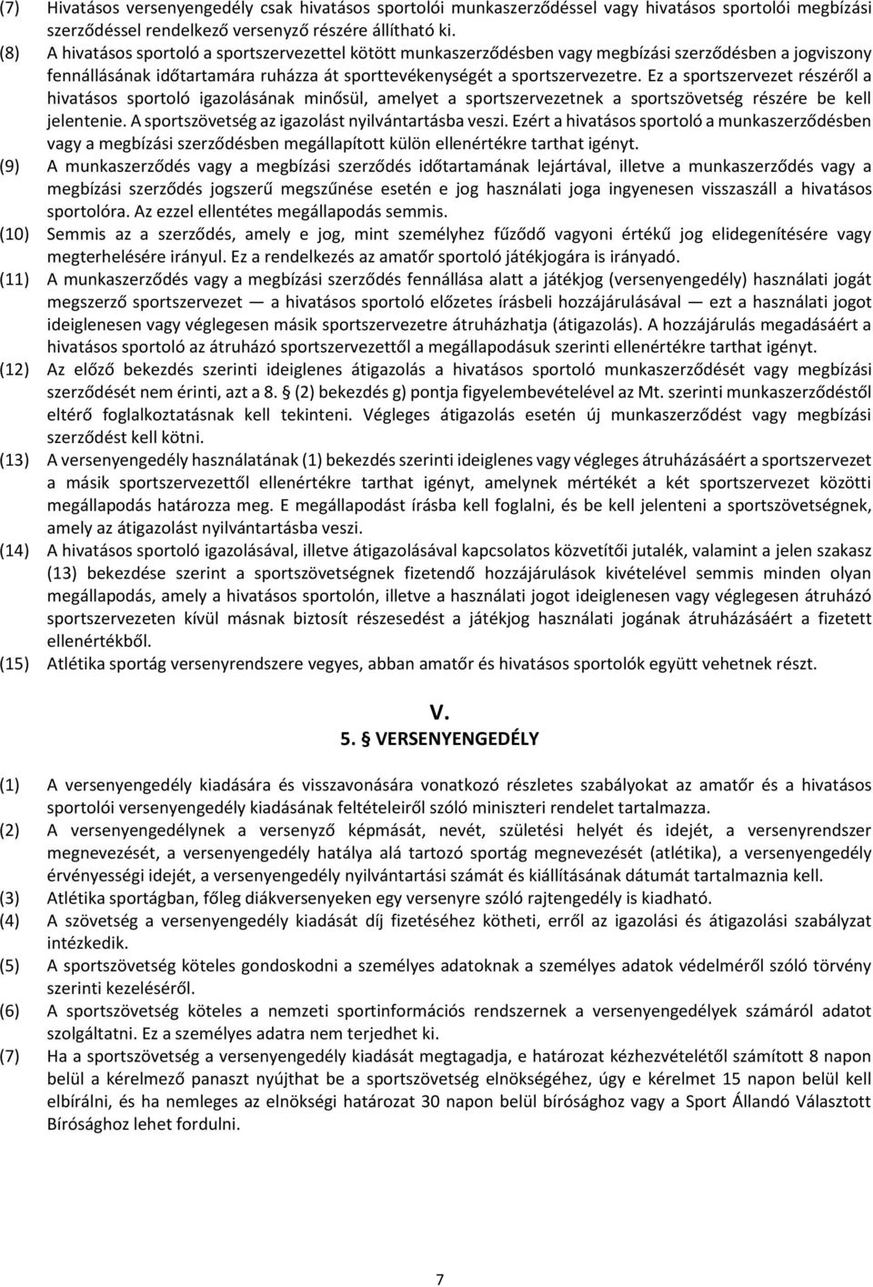 Ez a sportszervezet részéről a hivatásos sportoló igazolásának minősül, amelyet a sportszervezetnek a sportszövetség részére be kell jelentenie. A sportszövetség az igazolást nyilvántartásba veszi.