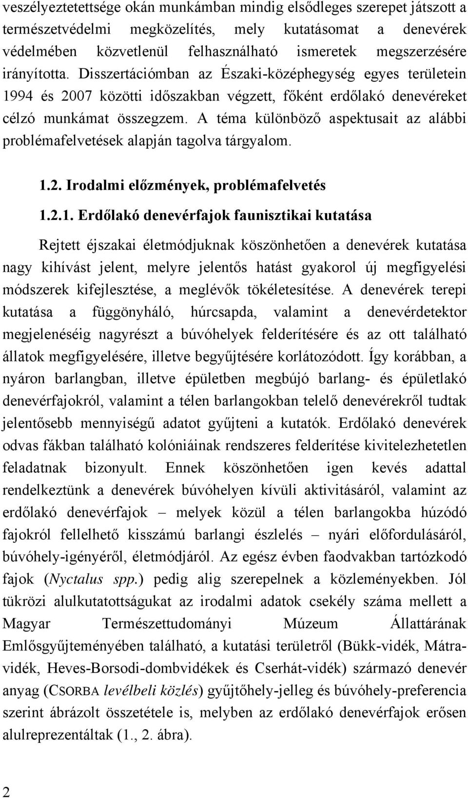 A téma különböző aspektusait az alábbi problémafelvetések alapján tagolva tárgyalom. 1.