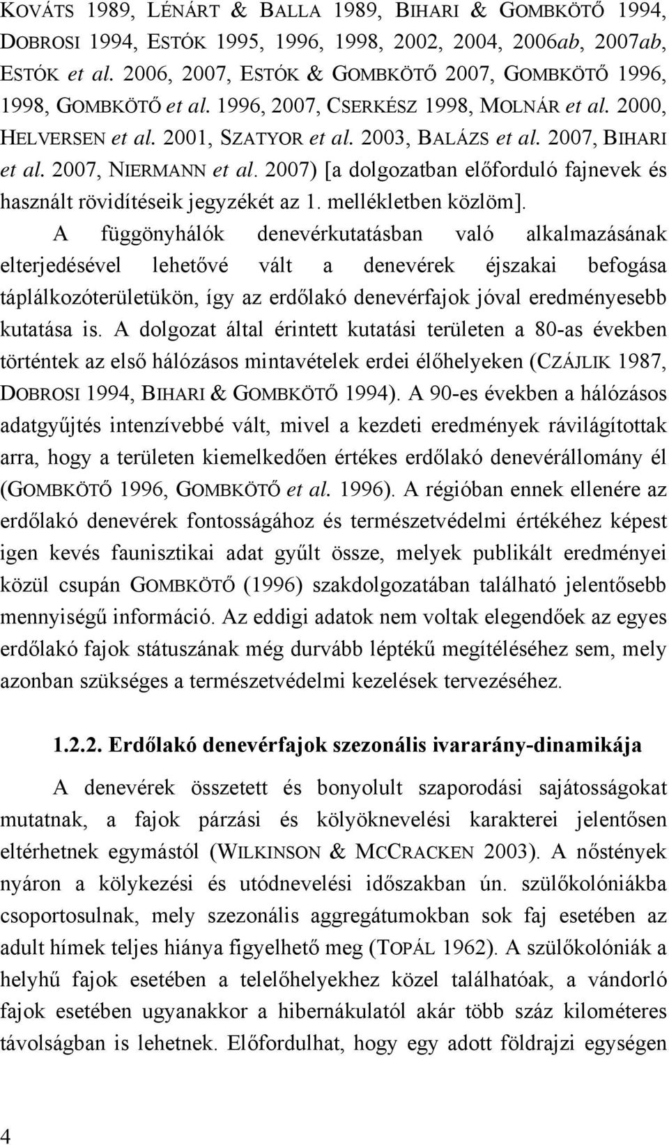 2007, NIERMANN et al. 2007) [a dolgozatban előforduló fajnevek és használt rövidítéseik jegyzékét az 1. mellékletben közlöm].