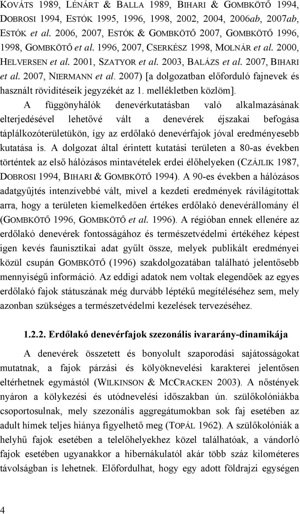 2007, NIERMANN et al. 2007) [a dolgozatban előforduló fajnevek és használt rövidítéseik jegyzékét az 1. mellékletben közlöm].