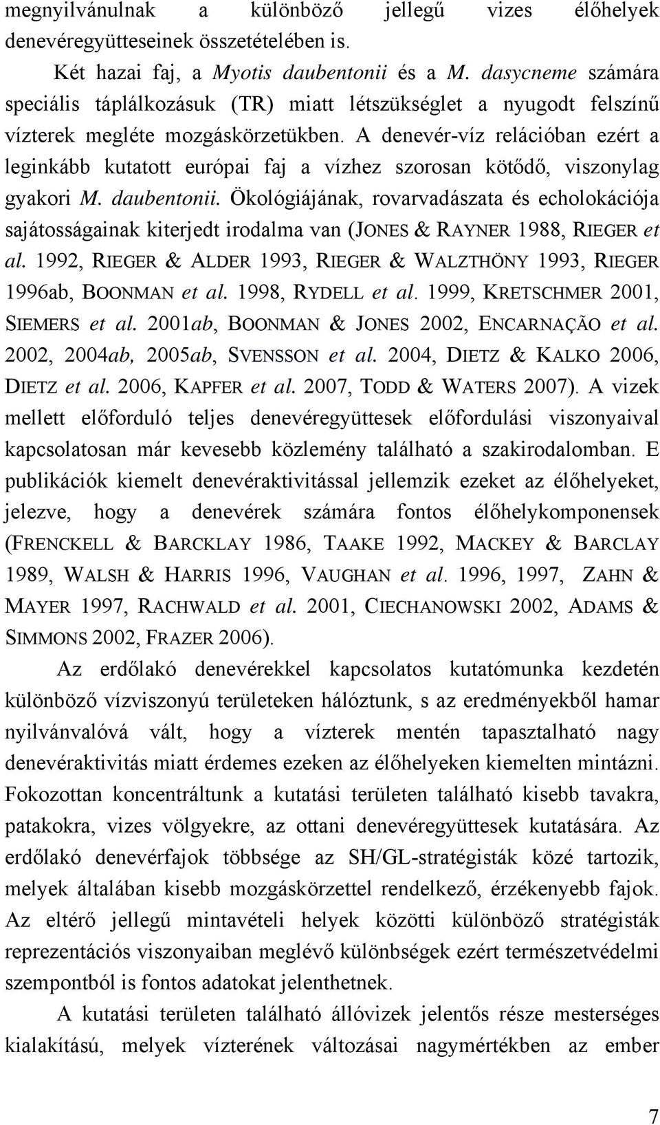 A denevér-víz relációban ezért a leginkább kutatott európai faj a vízhez szorosan kötődő, viszonylag gyakori M. daubentonii.