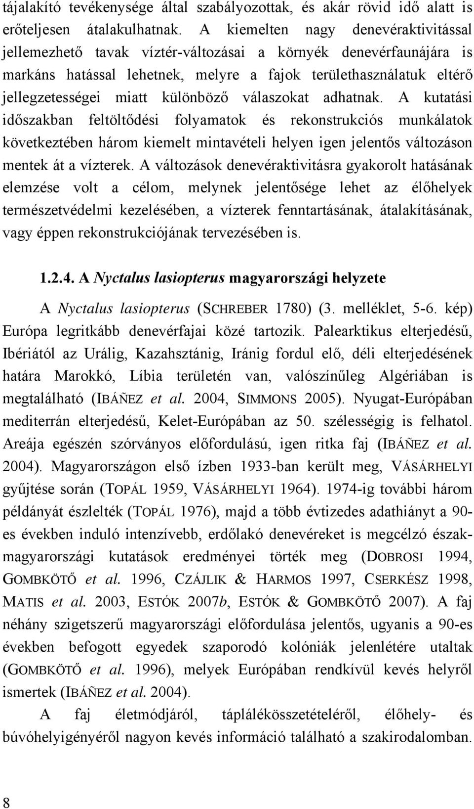 különböző válaszokat adhatnak. A kutatási időszakban feltöltődési folyamatok és rekonstrukciós munkálatok következtében három kiemelt mintavételi helyen igen jelentős változáson mentek át a vízterek.