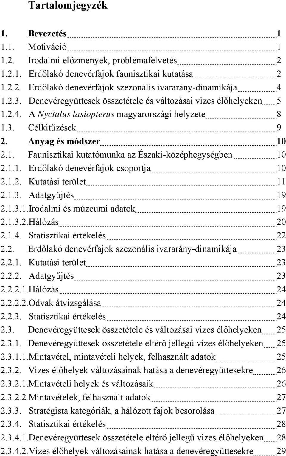 1.1. Erdőlakó denevérfajok csoportja 10 2.1.2. Kutatási terület 11 2.1.3. Adatgyűjtés 19 2.1.3.1.Irodalmi és múzeumi adatok 19 2.1.3.2.Hálózás 20 2.1.4. Statisztikai értékelés 22 2.2. Erdőlakó denevérfajok szezonális ivararány-dinamikája 23 2.