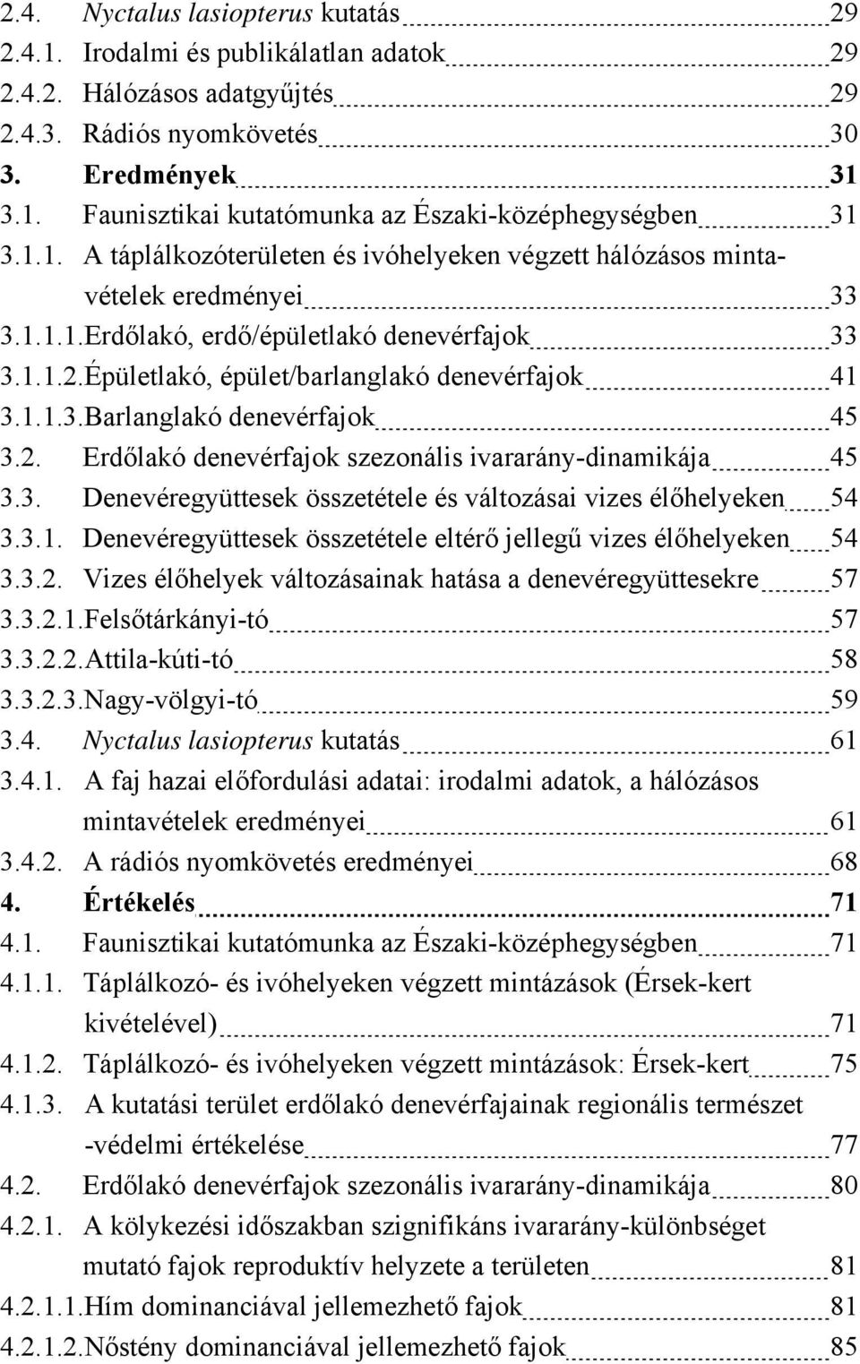 2. Erdőlakó denevérfajok szezonális ivararány-dinamikája 45 3.3. Denevéregyüttesek összetétele és változásai vizes élőhelyeken 54 3.3.1.