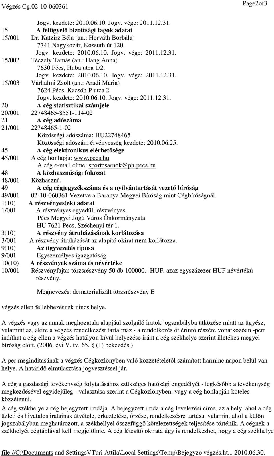 20 A cég statisztikai számjele 20/001 22748465-8551-114-02 21 A cég adószáma 21/001 22748465-1-02 Közösségi adószáma: HU22748465 Közösségi adószám érvényesség kezdete: 2010.06.25.