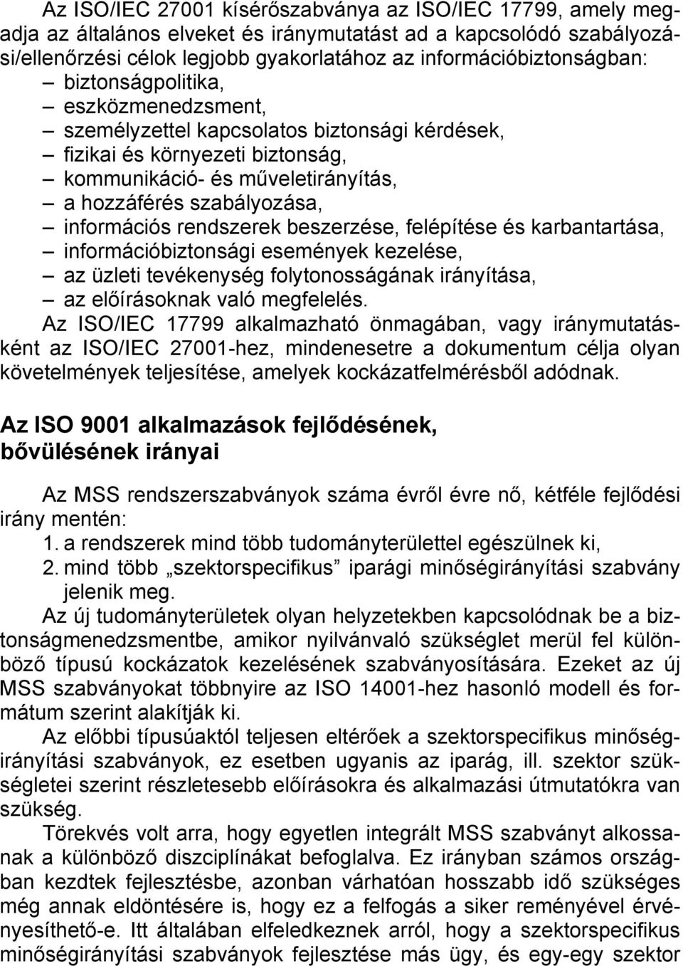 rendszerek beszerzése, felépítése és karbantartása, információbiztonsági események kezelése, az üzleti tevékenység folytonosságának irányítása, az előírásoknak való megfelelés.