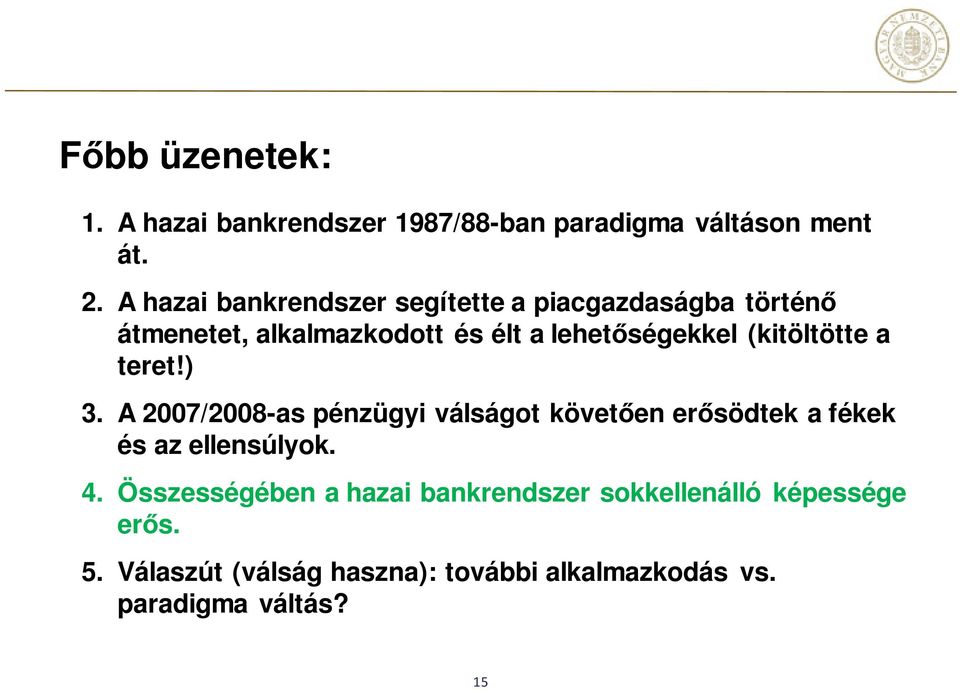 (kitöltötte a teret!) 3. A 2007/2008-as pénzügyi válságot követően erősödtek a fékek és az ellensúlyok. 4.