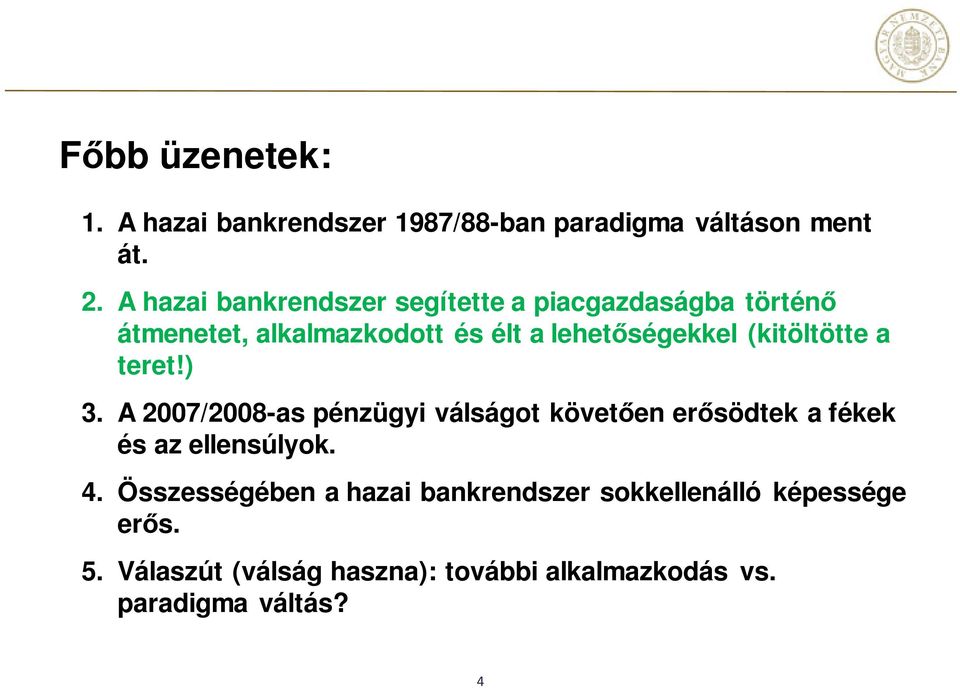 (kitöltötte a teret!) 3. A 2007/2008-as pénzügyi válságot követően erősödtek a fékek és az ellensúlyok. 4.