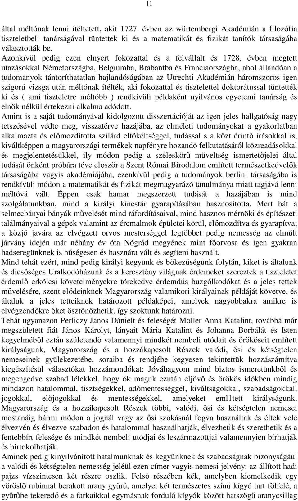 évben megtett utazásokkal Németországba, Belgiumba, Brabantba és Franciaországba, ahol állandóan a tudományok tántoríthatatlan hajlandóságában az Utrechti Akadémián háromszoros igen szigorú vizsga