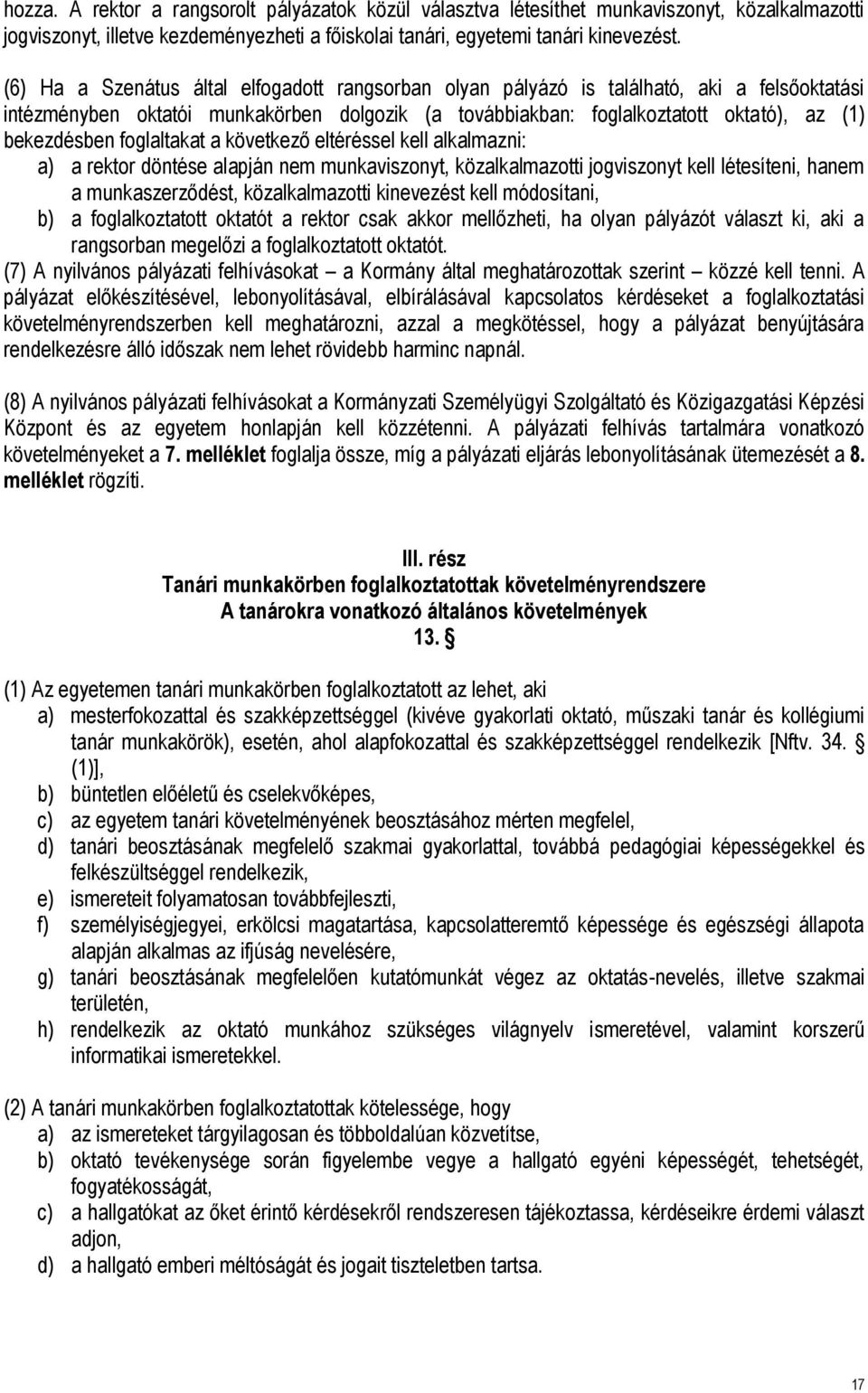foglaltakat a következő eltéréssel kell alkalmazni: a) a rektor döntése alapján nem munkaviszonyt, közalkalmazotti jogviszonyt kell létesíteni, hanem a munkaszerződést, közalkalmazotti kinevezést