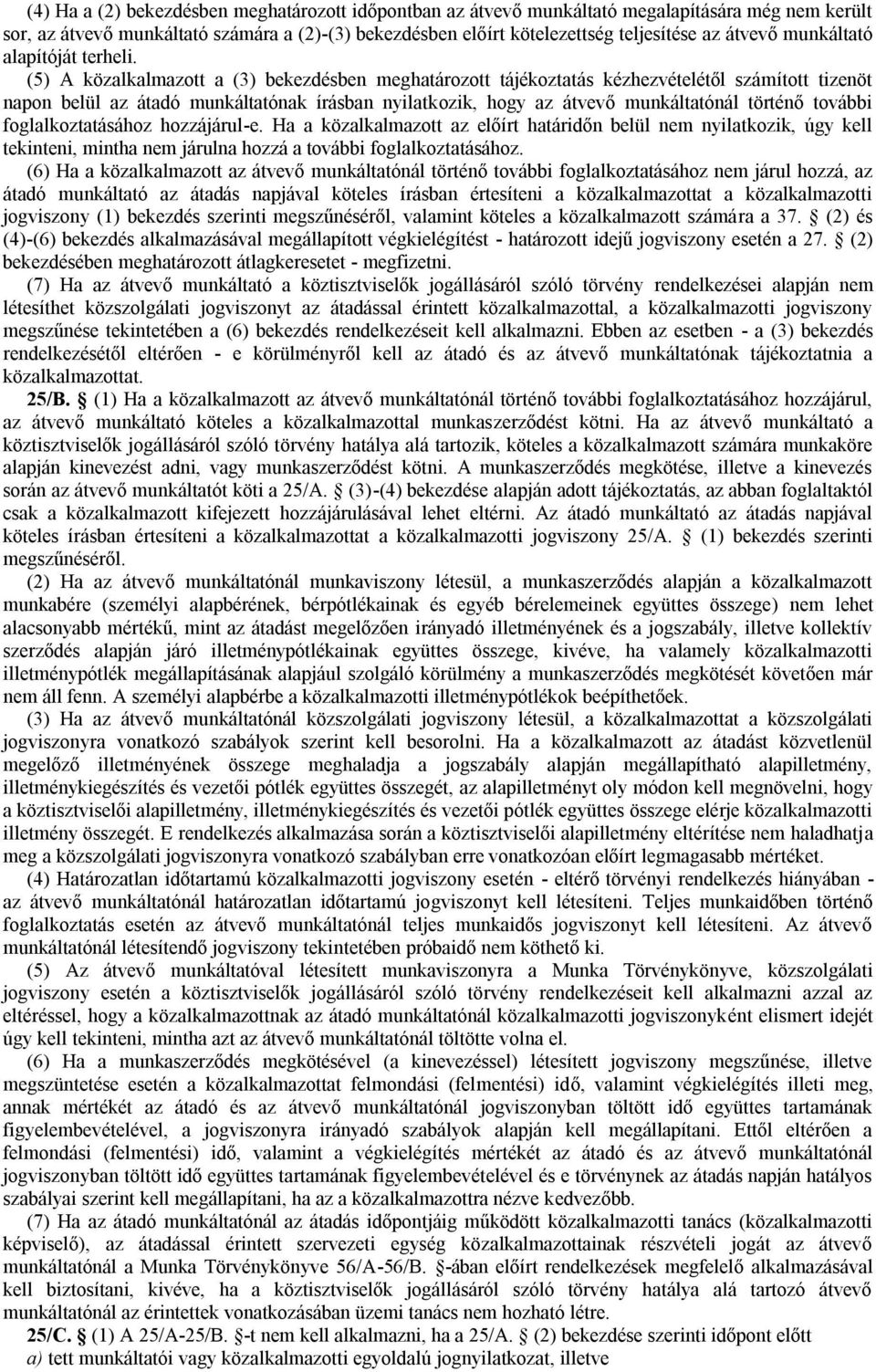 (5) A közalkalmazott a (3) bekezdésben meghatározott tájékoztatás kézhezvételétől számított tizenöt napon belül az átadó munkáltatónak írásban nyilatkozik, hogy az átvevő munkáltatónál történő