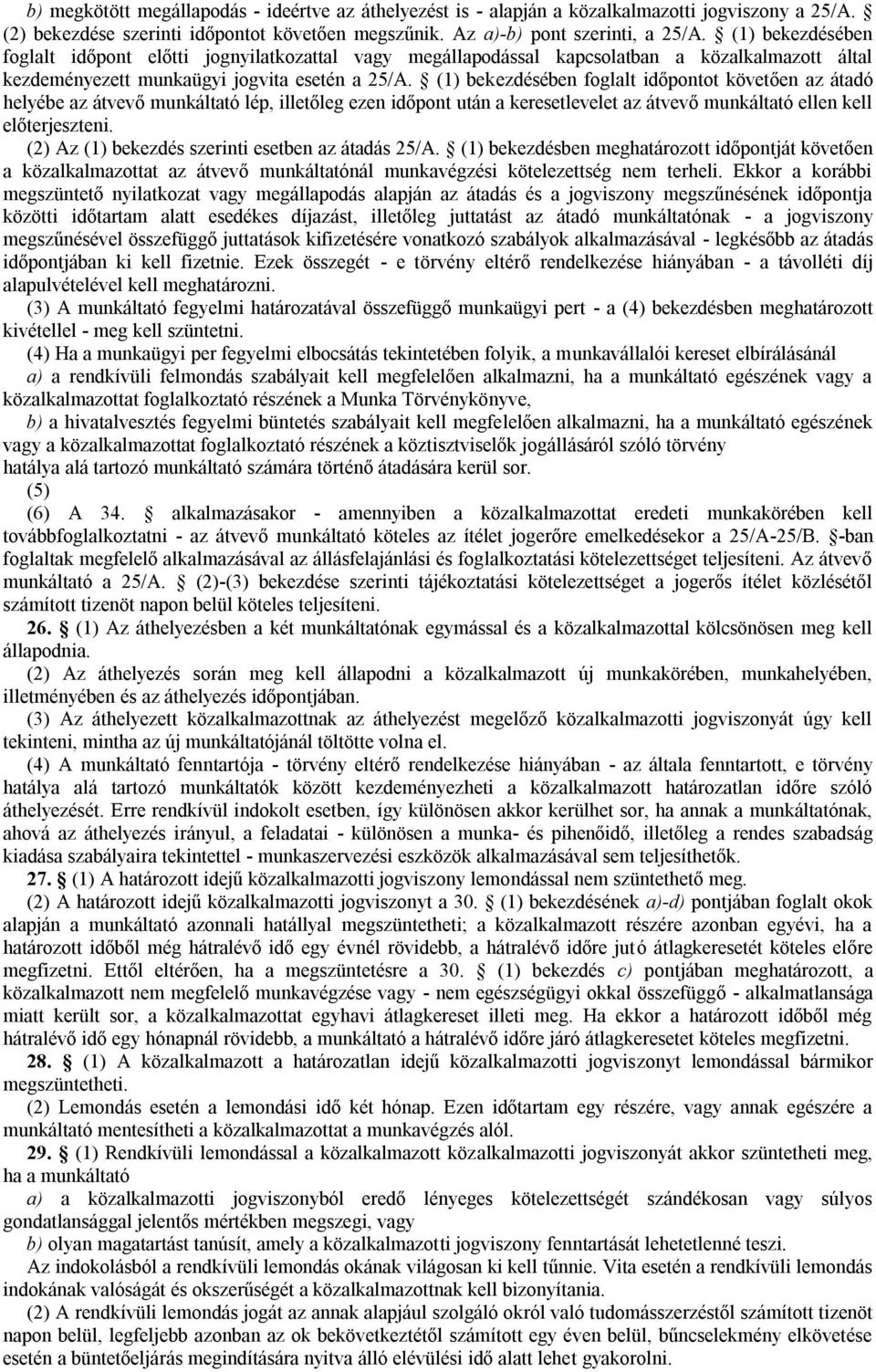 (1) bekezdésében foglalt időpontot követően az átadó helyébe az átvevő munkáltató lép, illetőleg ezen időpont után a keresetlevelet az átvevő munkáltató ellen kell előterjeszteni.