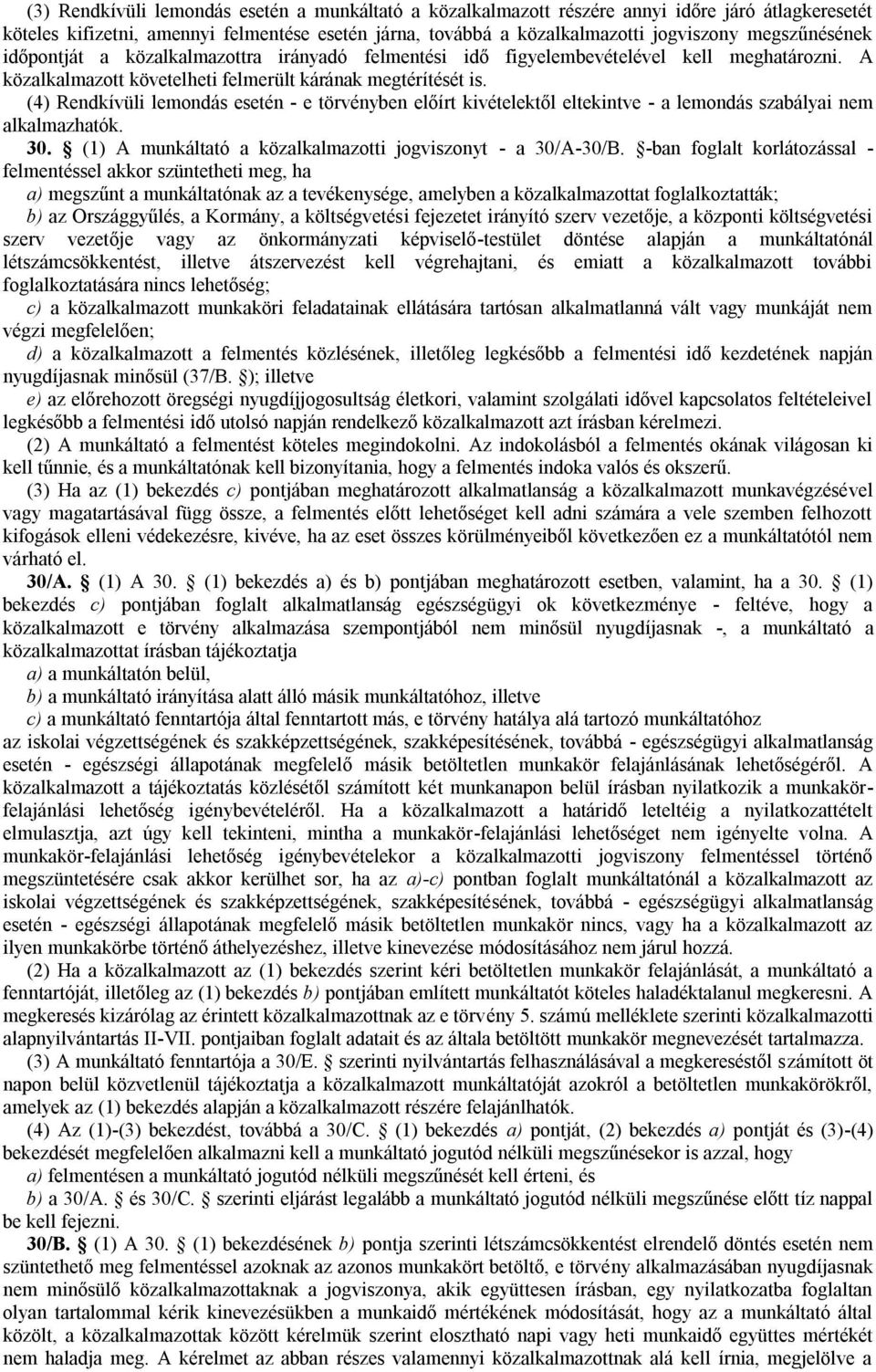 (4) Rendkívüli lemondás esetén - e törvényben előírt kivételektől eltekintve - a lemondás szabályai nem alkalmazhatók. 30. (1) A munkáltató a közalkalmazotti jogviszonyt - a 30/A-30/B.