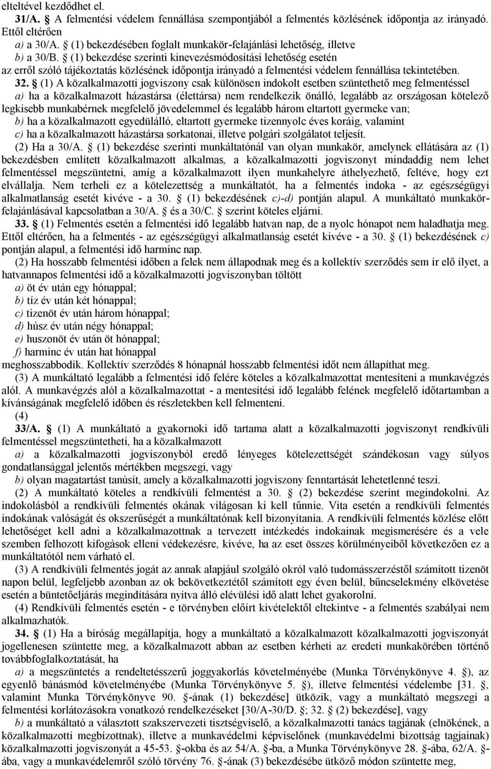 (1) bekezdése szerinti kinevezésmódosítási lehetőség esetén az erről szóló tájékoztatás közlésének időpontja irányadó a felmentési védelem fennállása tekintetében. 32.