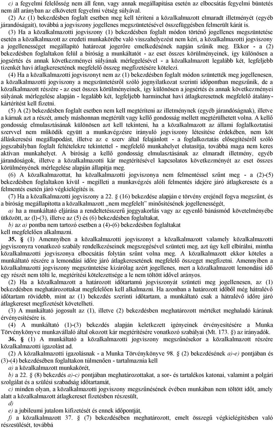 is. (3) Ha a közalkalmazotti jogviszony (1) bekezdésben foglalt módon történő jogellenes megszüntetése esetén a közalkalmazott az eredeti munkakörébe való visszahelyezést nem kéri, a közalkalmazotti