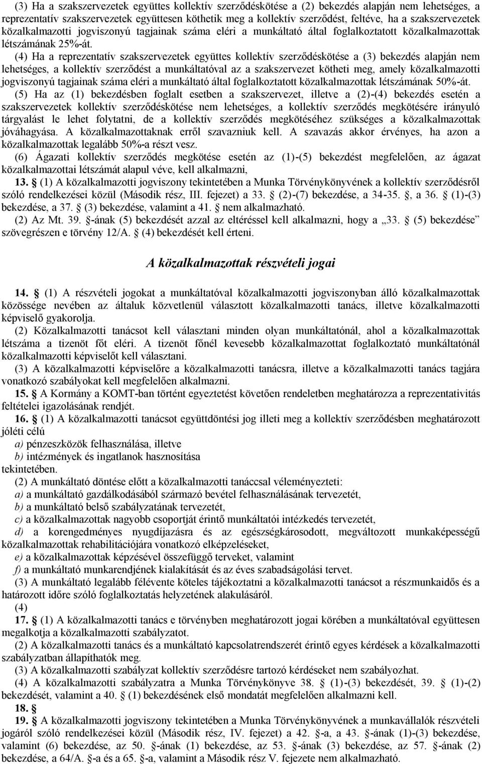 (4) Ha a reprezentatív szakszervezetek együttes kollektív szerződéskötése a (3) bekezdés alapján nem lehetséges, a kollektív szerződést a munkáltatóval az a szakszervezet kötheti meg, amely