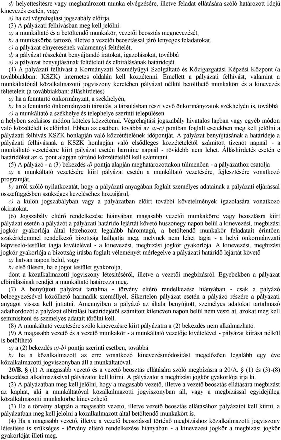 feladatokat, c) a pályázat elnyerésének valamennyi feltételét, d) a pályázat részeként benyújtandó iratokat, igazolásokat, továbbá e) a pályázat benyújtásának feltételeit és elbírálásának határidejét.