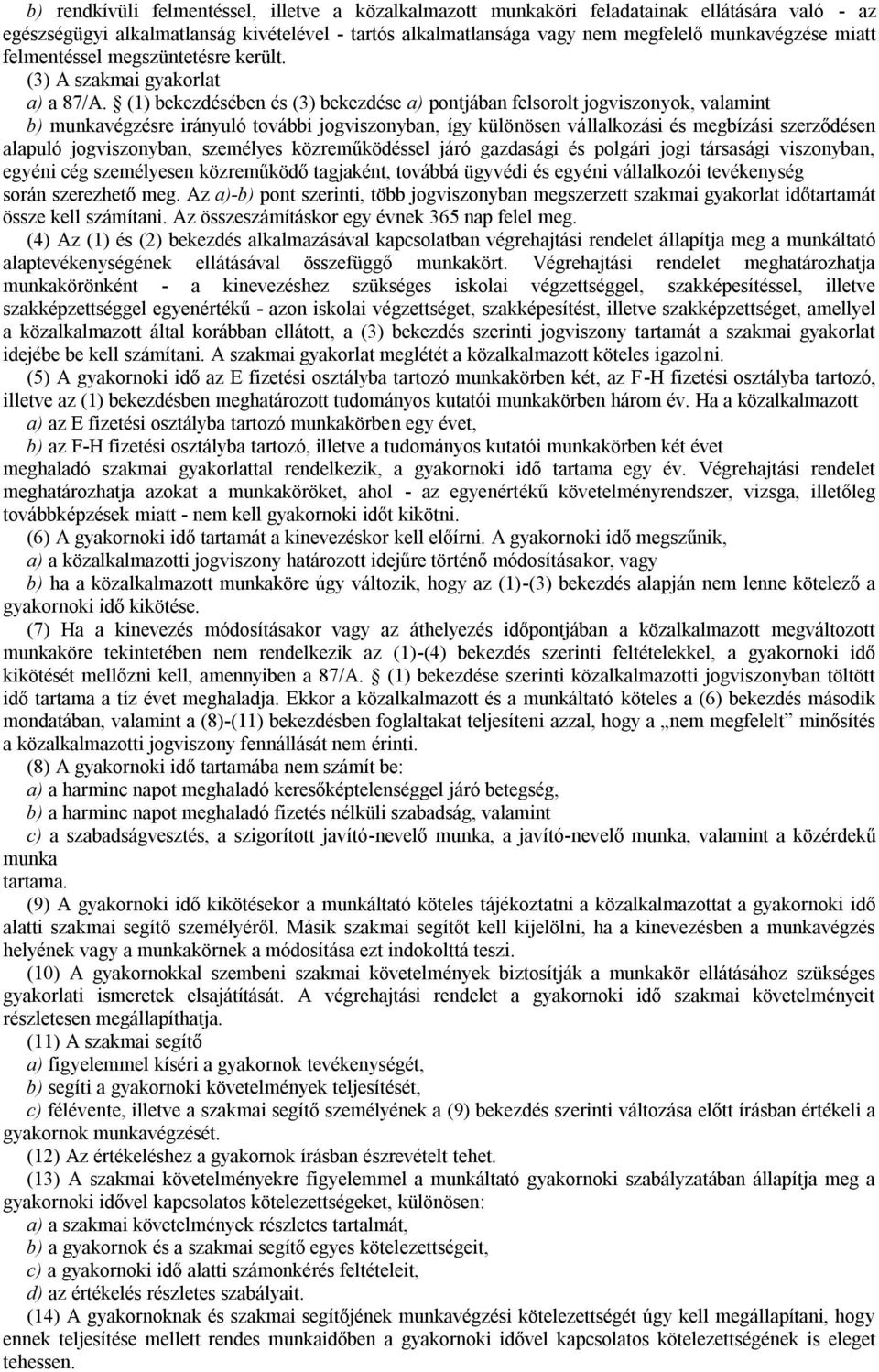 (1) bekezdésében és (3) bekezdése a) pontjában felsorolt jogviszonyok, valamint b) munkavégzésre irányuló további jogviszonyban, így különösen vállalkozási és megbízási szerződésen alapuló